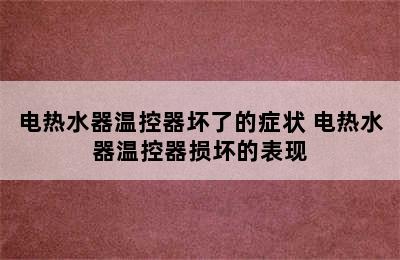 电热水器温控器坏了的症状 电热水器温控器损坏的表现